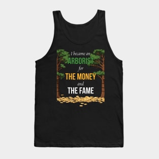 I Became An Arborist For The Money And The Fame Tank Top